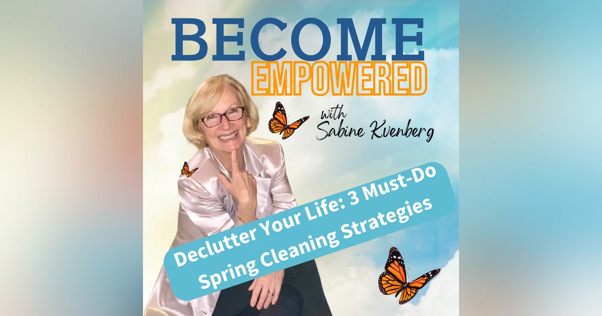 Ep.134 Declutter Your Life: 3 Must-Do Spring Cleaning Strategies