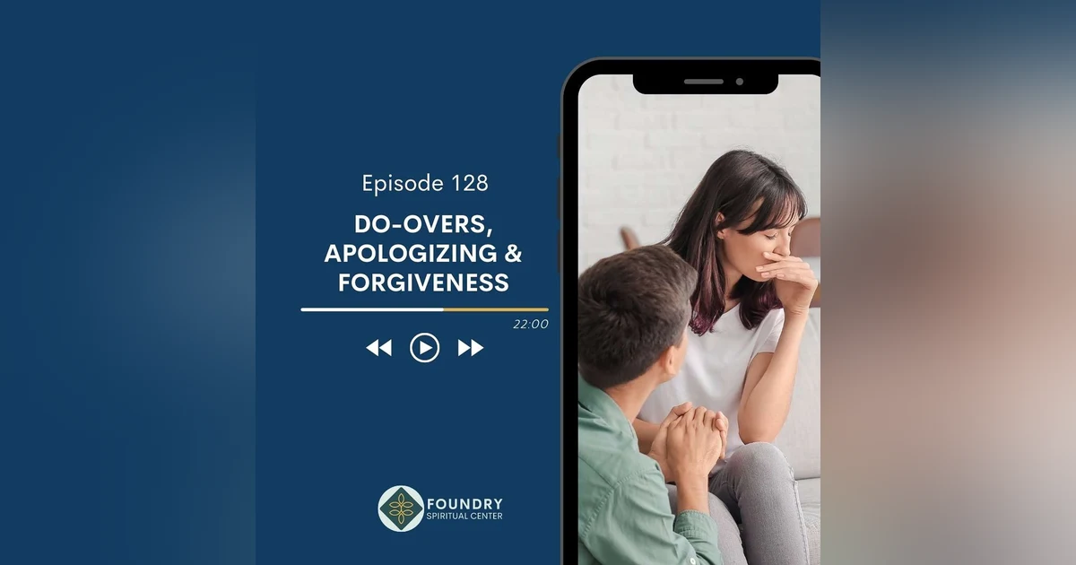 Ep 128  Do-Overs, Apologizing & Forgiveness