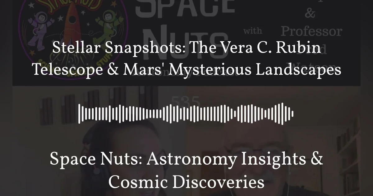 Stellar Snapshots: The Vera C. Rubin Telescope & Mars’ Mysterious Landscapes | Space Nuts:...