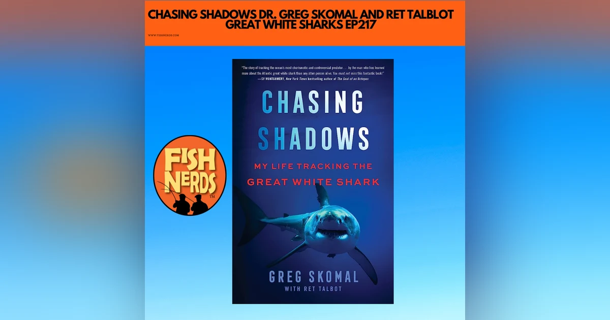 Chasing Shadows Dr Greg Skomal & Ret Talbot Great White Sharks EP217
