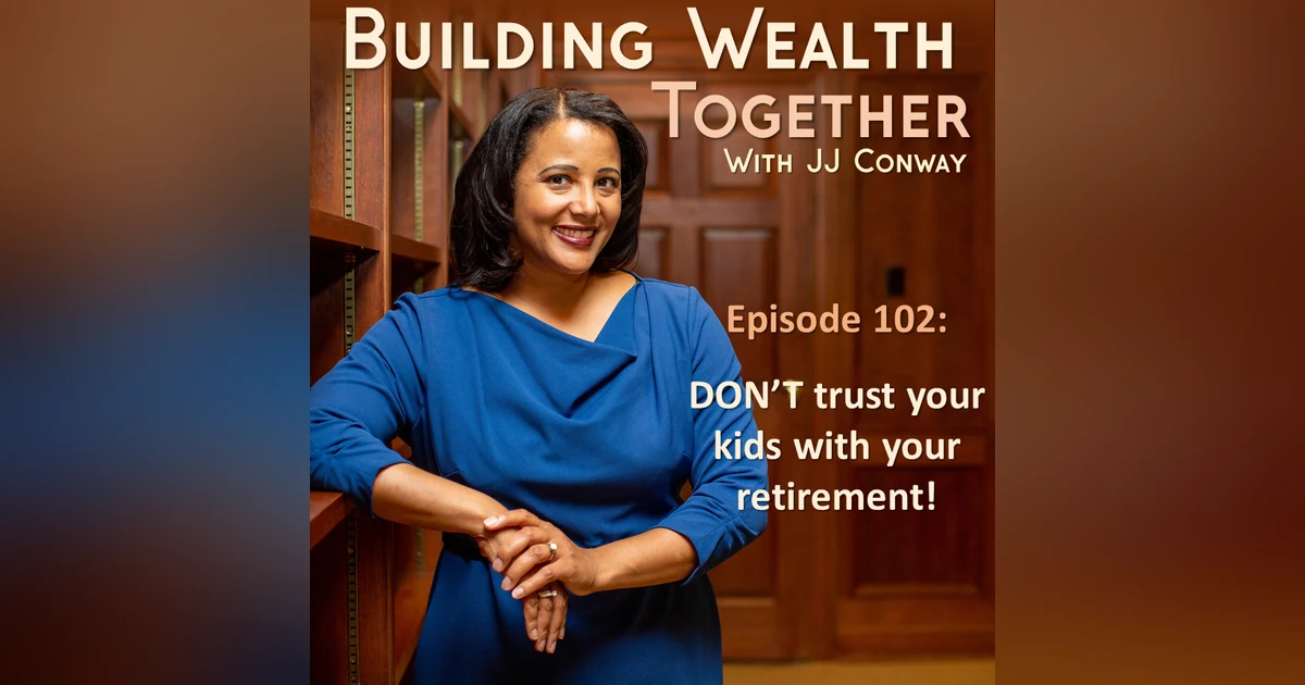 Episode 102: Wealth Building Wednesday – Don’t Trust Your Children With Your Retirement