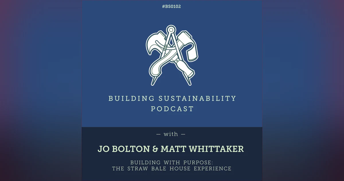 Building with Purpose: The Straw Bale House Experience - Jo Bolton & Matt Whitaker - BS102