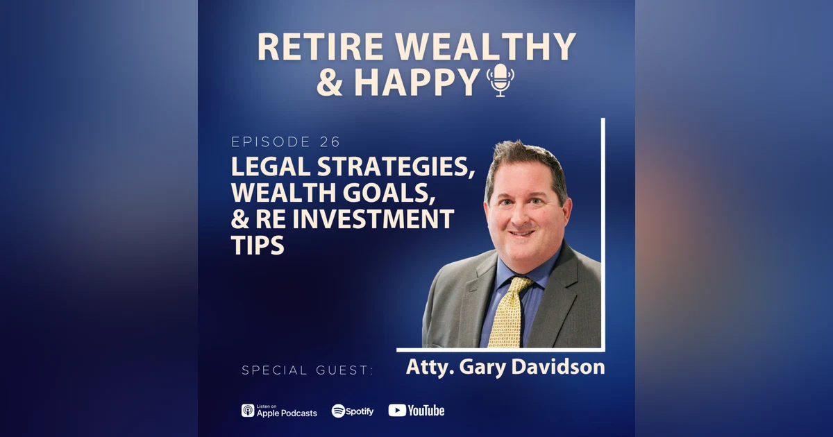 Ep26: Legal Strategies, Wealth Goals, and RE Investment Tips with Atty. Gary Davidson