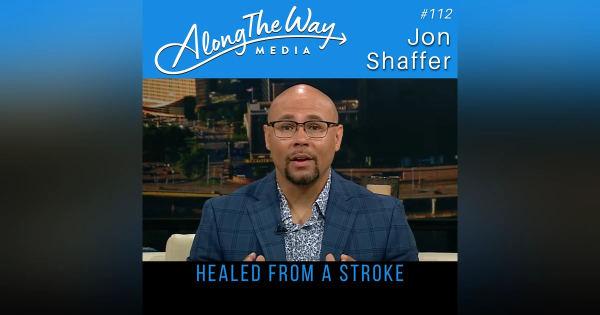 “Healed from a Stroke” - Jon Shaffer AlongTheWay 112