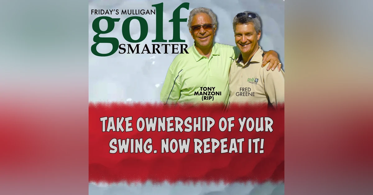 Take Ownership of Your Swing. Now Repeat It! with Tony Manzoni (RIP)