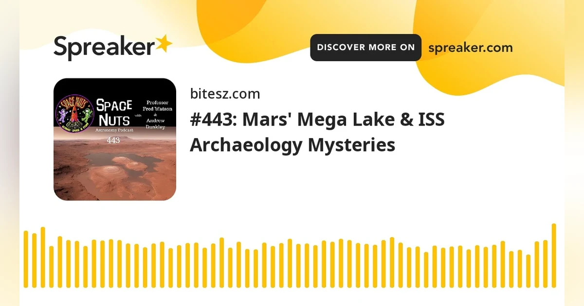 #443: Mars’ Mega Lake & ISS Archaeology Mysteries