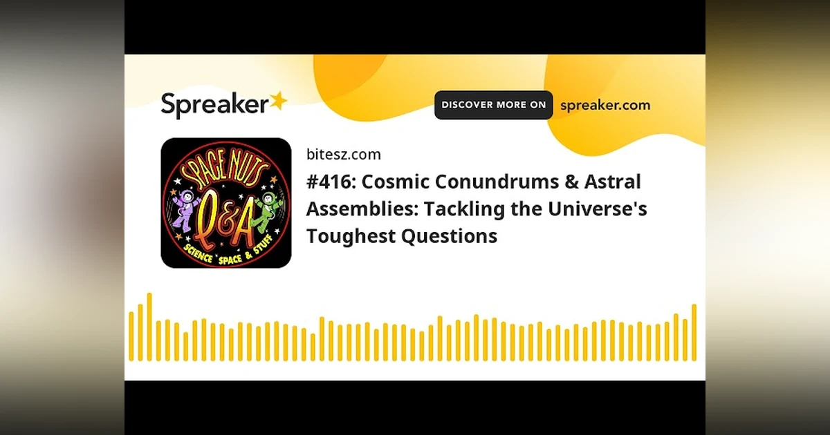 #416: Cosmic Conundrums & Astral Assemblies: Tackling the Universe’s Toughest Questions