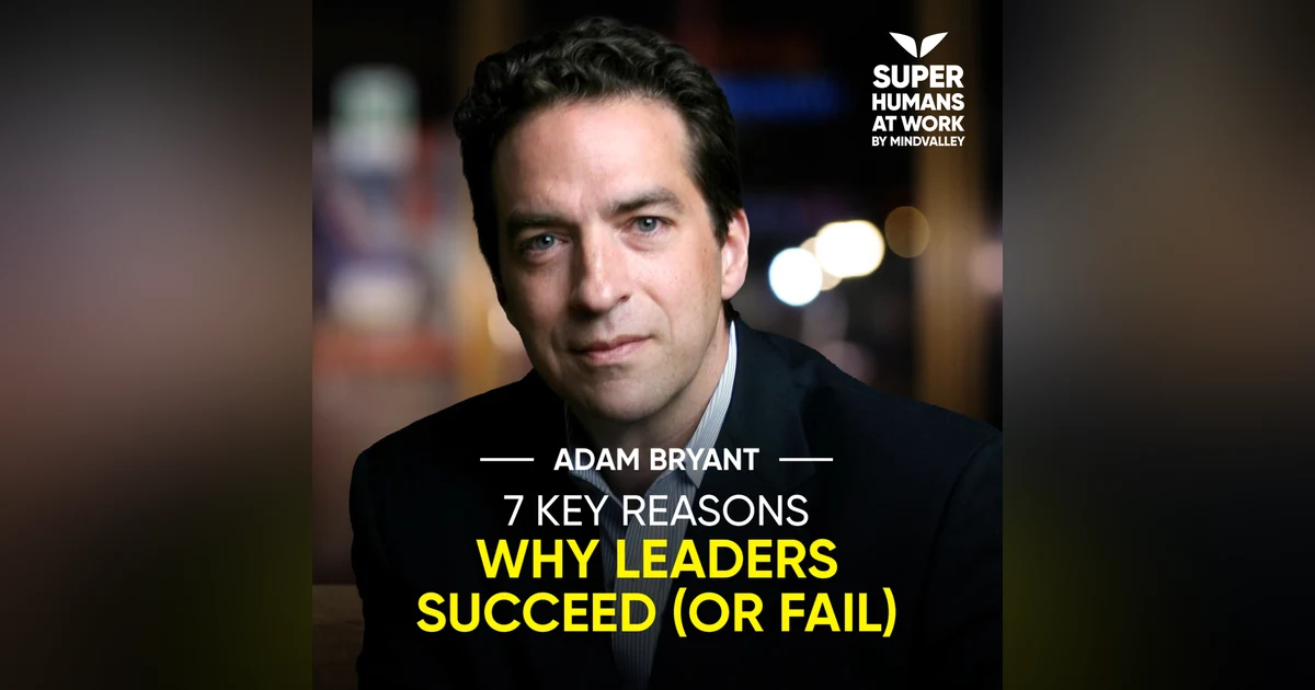 7 Key Reasons Why Leaders Succeed (Or Fail) - Adam Bryant