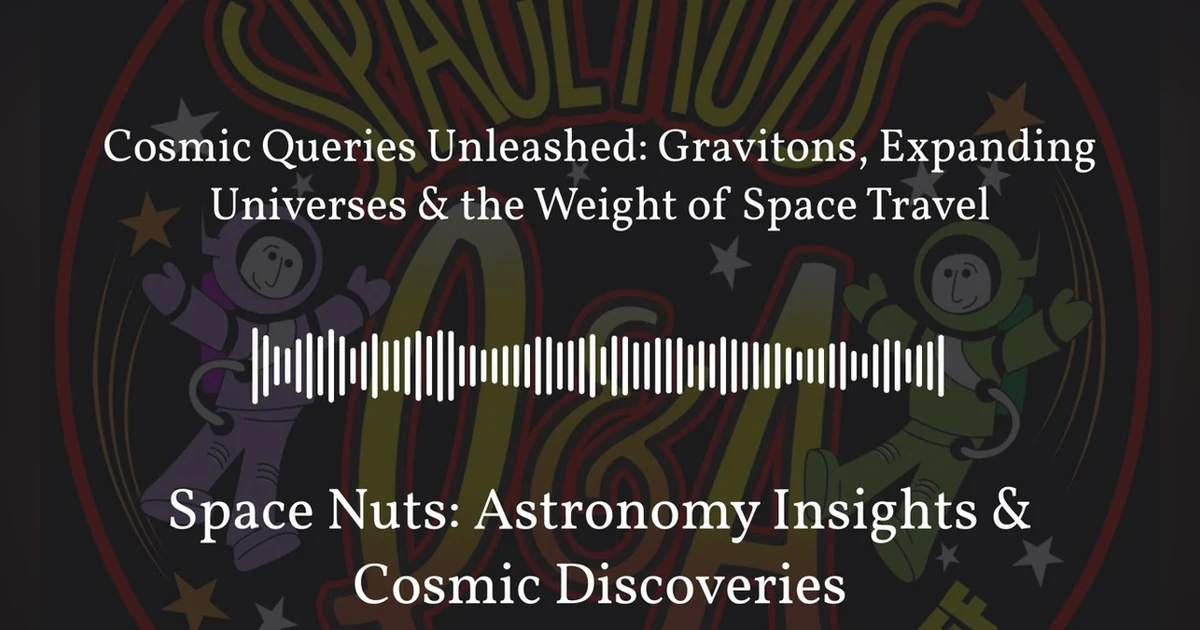 Cosmic Queries Unleashed: Gravitons, Expanding Universes & the Weight of Space Travel | Space...