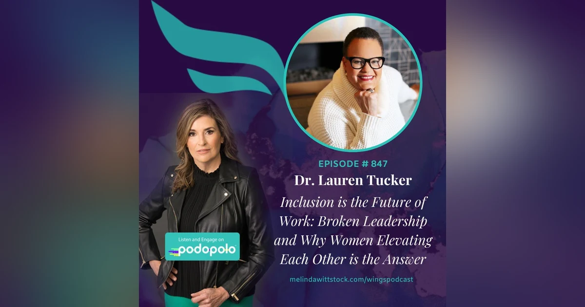 Inclusion is the Future of Work: Entrepreneur Lauren Tucker on Broken Leadership and Why Women Elevating Women are the Future