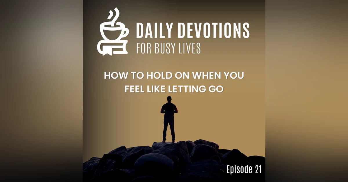 How to Hold On When You Feel Like Letting Go