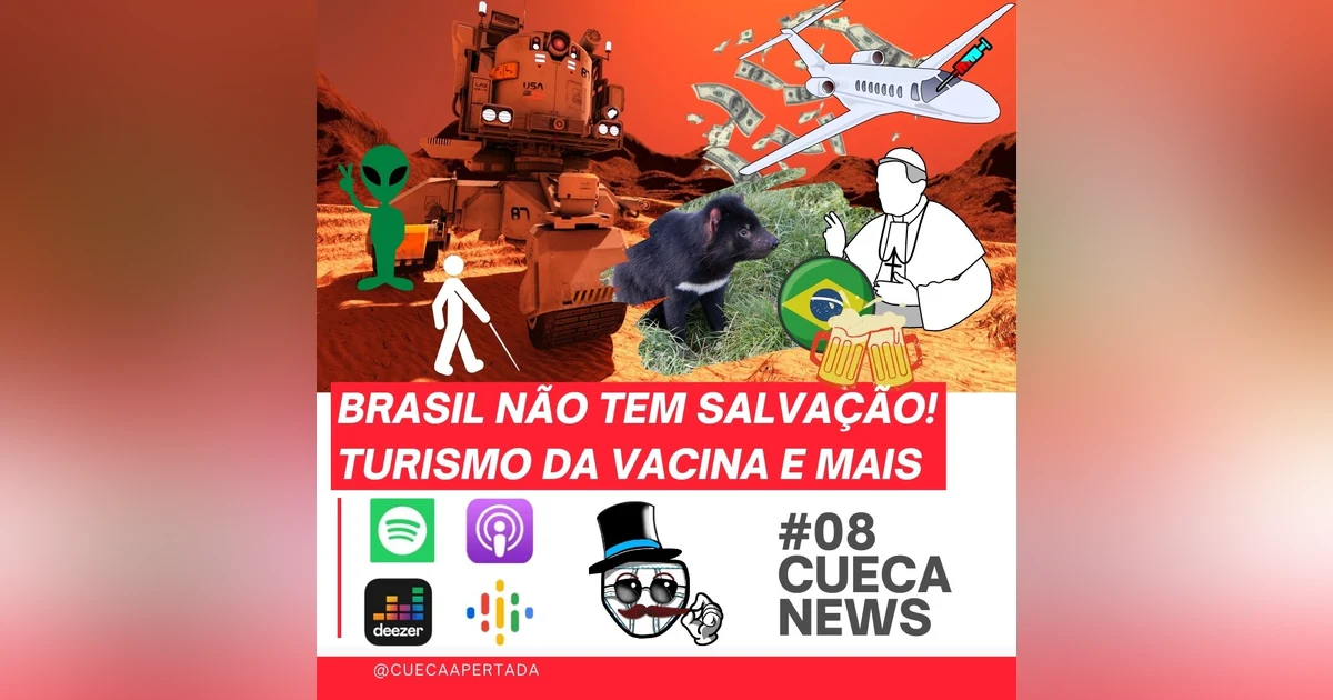 Cueca News #08 – Brasil não tem salvação! Turismo da vacina e mais!