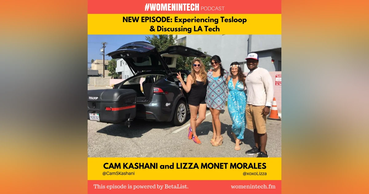 Experiencing Tesloop & Discussing LA Tech with Cam Kashani & Lizza Monet Morales: Women in Tech California