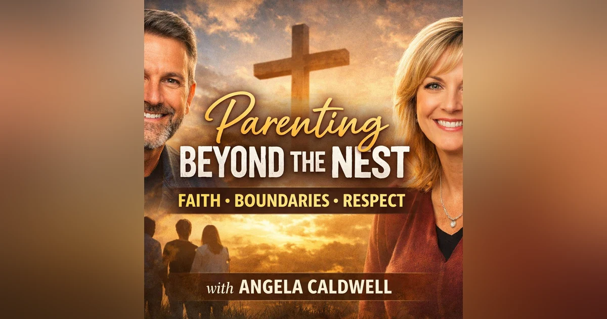 Parenting Beyond the Nest: Faith, Boundaries, and Respect with Angela Caldwell