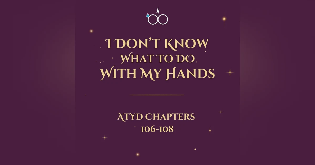I Don't Know What To Do With My Hands: ATYD Ch. 106-108