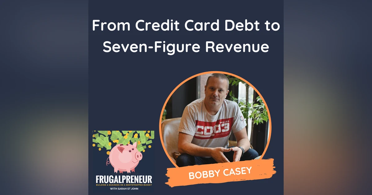 From Credit Card Debt to Seven-Figure Revenue (with Bobby Casey)
