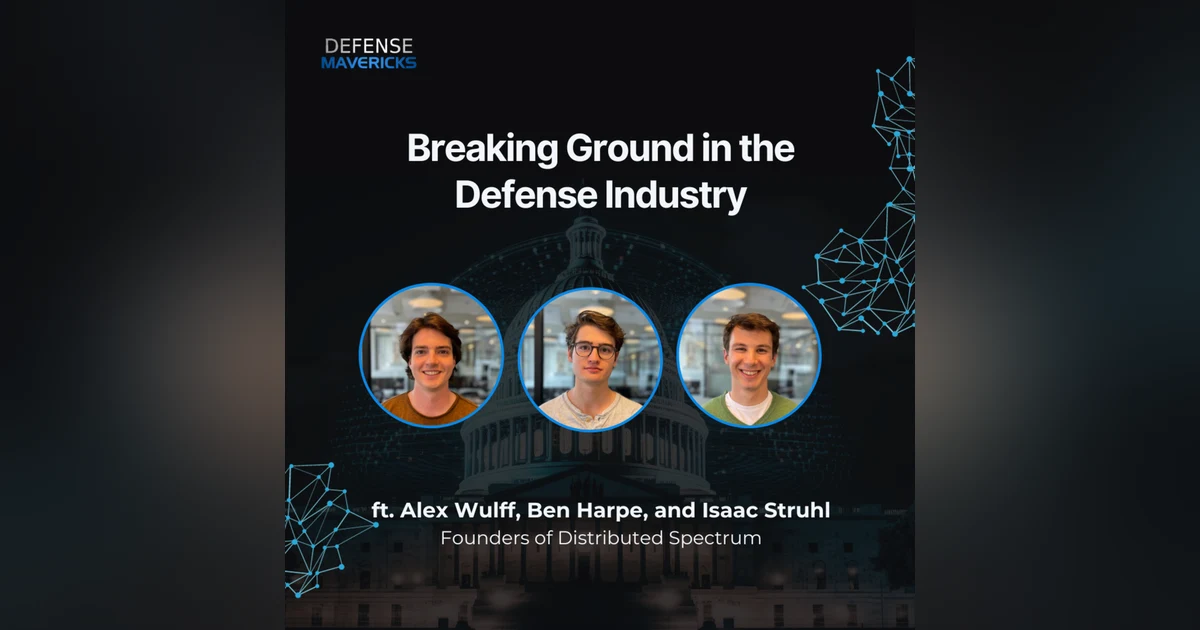 Breaking Ground in the Defense Industry with Alex Wulff, Ben Harpe, and Isaac Struhl