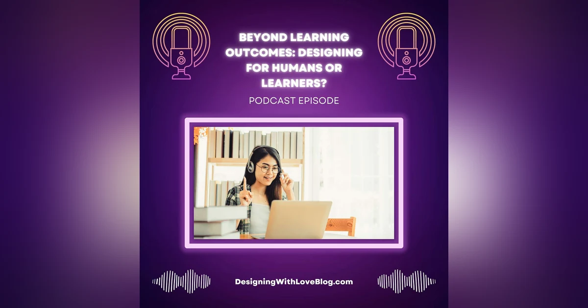 Beyond Learning Outcomes: Designing for Humans or Learners?