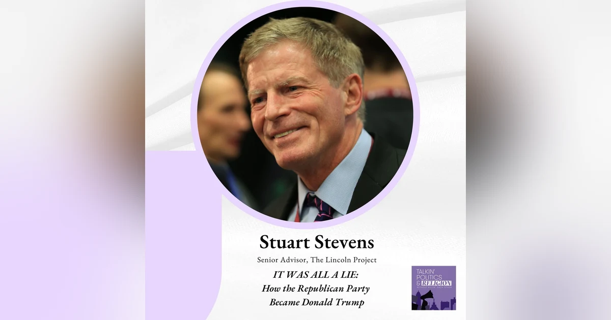 Stuart Stevens, Senior Advisor at the Lincoln Project and Author of IT WAS ALL A LIE: HOW THE REPUBLICAN PARTY BECAME DONALD TRUMP