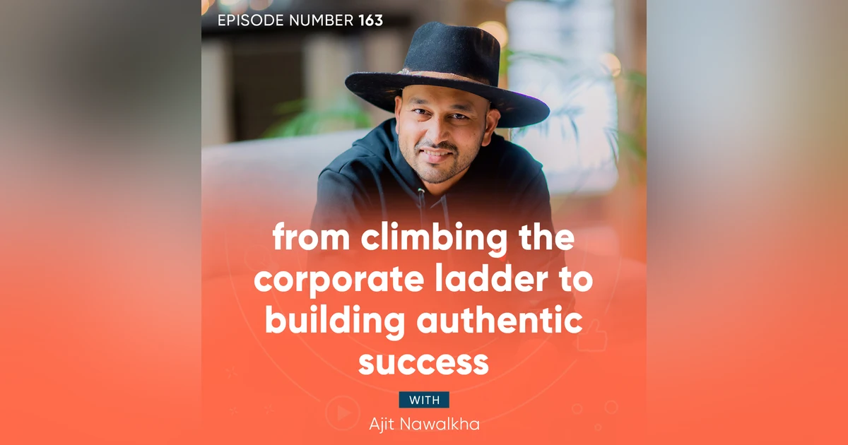 163. From Climbing the Corporate Ladder to Building Authentic Success