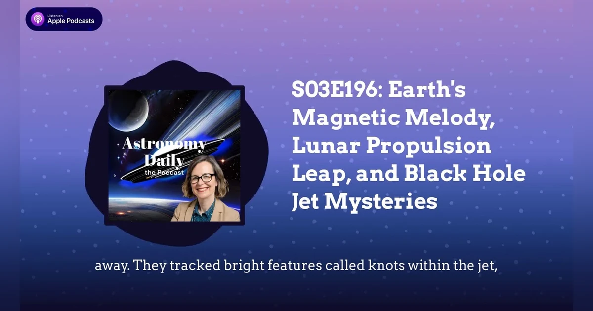 S03E196: Earth’s Magnetic Melody, Lunar Propulsion Leap, and Black Hole Jet Mysteries
