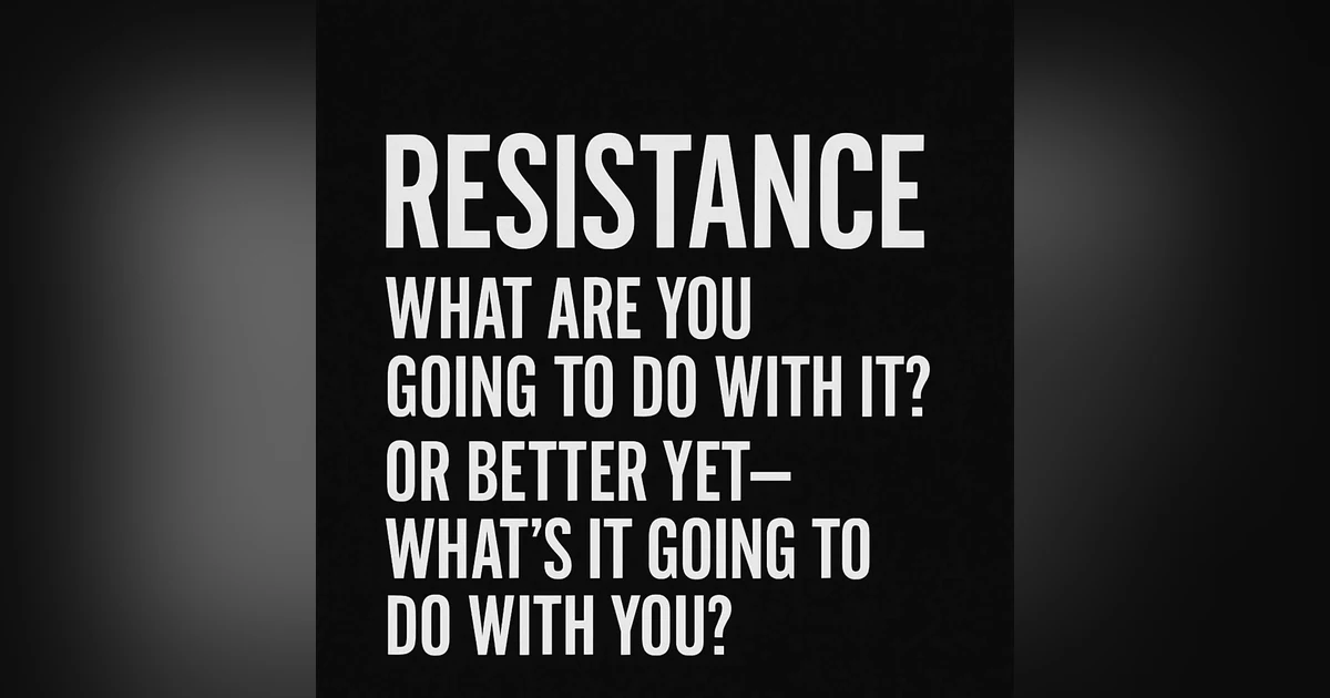 963. RESISTANCE: Use It Or Be Used By It.