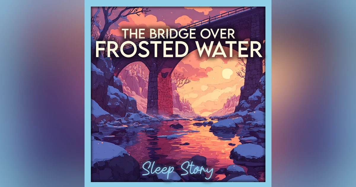 The Bridge Over Frosted Water ❄️ | Cozy Winter Sleep Story for Adults & Deep Relaxation