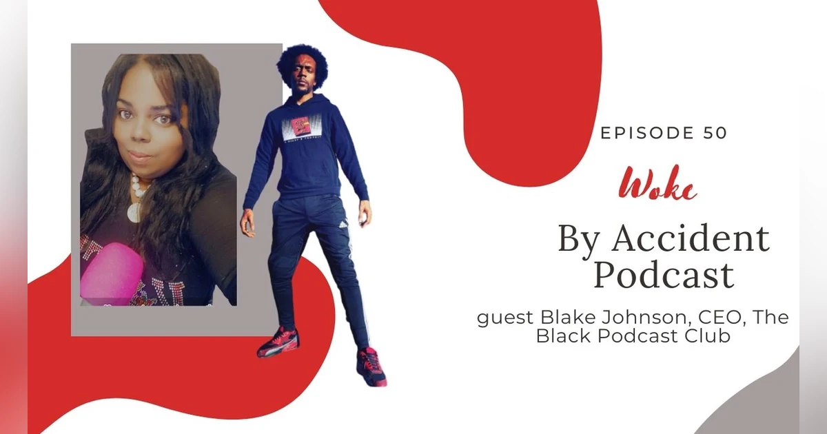 Woke By Accident Podcast Episode 50 w/ guest Blake Johnson~ The Black Podcast Club