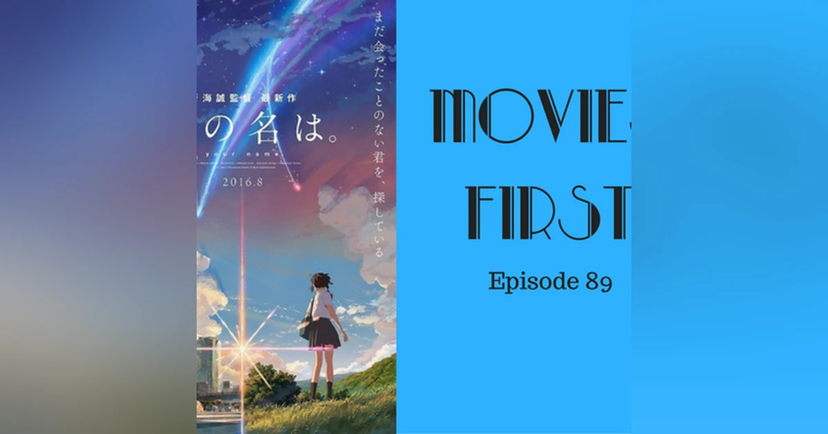 91: Your Name (Japanese Animation) - Movies First with Alex First & Chris Coleman Episode 89
