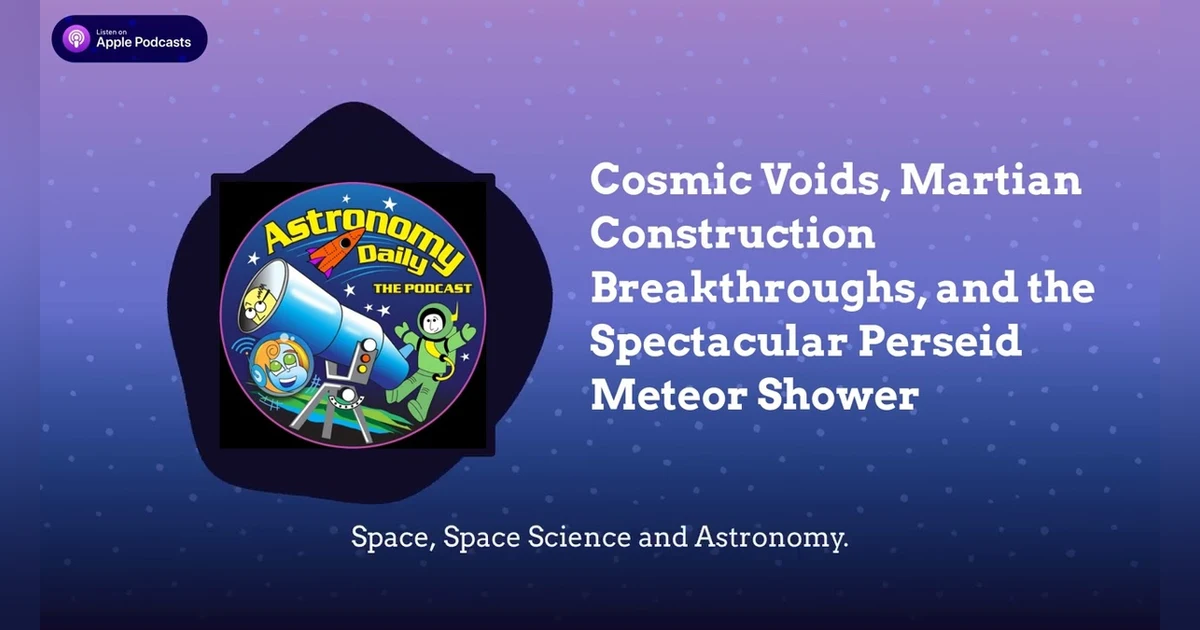 Cosmic Voids, Martian Construction Breakthroughs, and the Spectacular Perseid Meteor Shower