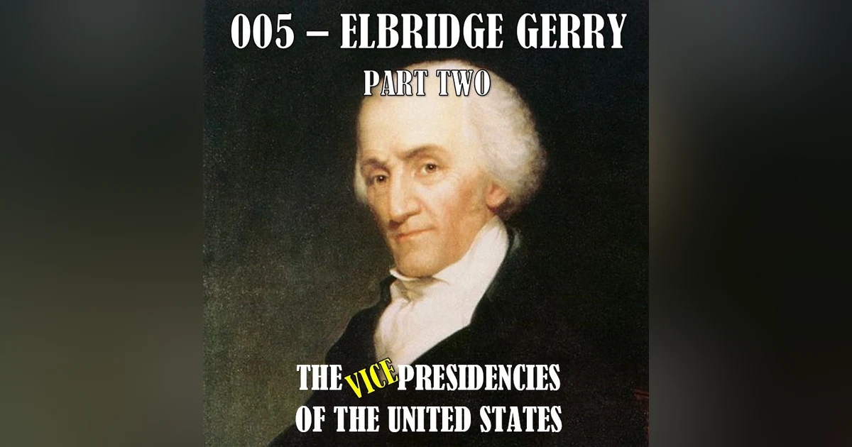 VPOTUS 005.2 - Elbridge Gerry Part Two