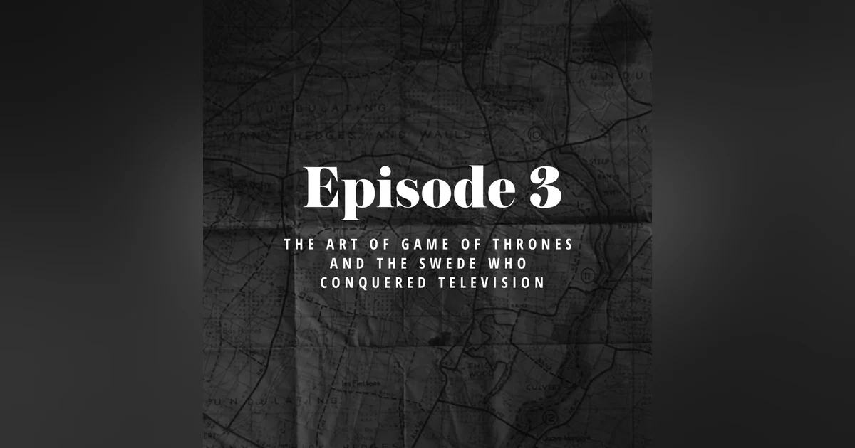 Episode 3: The Art of Game of Thrones and the Swede who conquered television.
