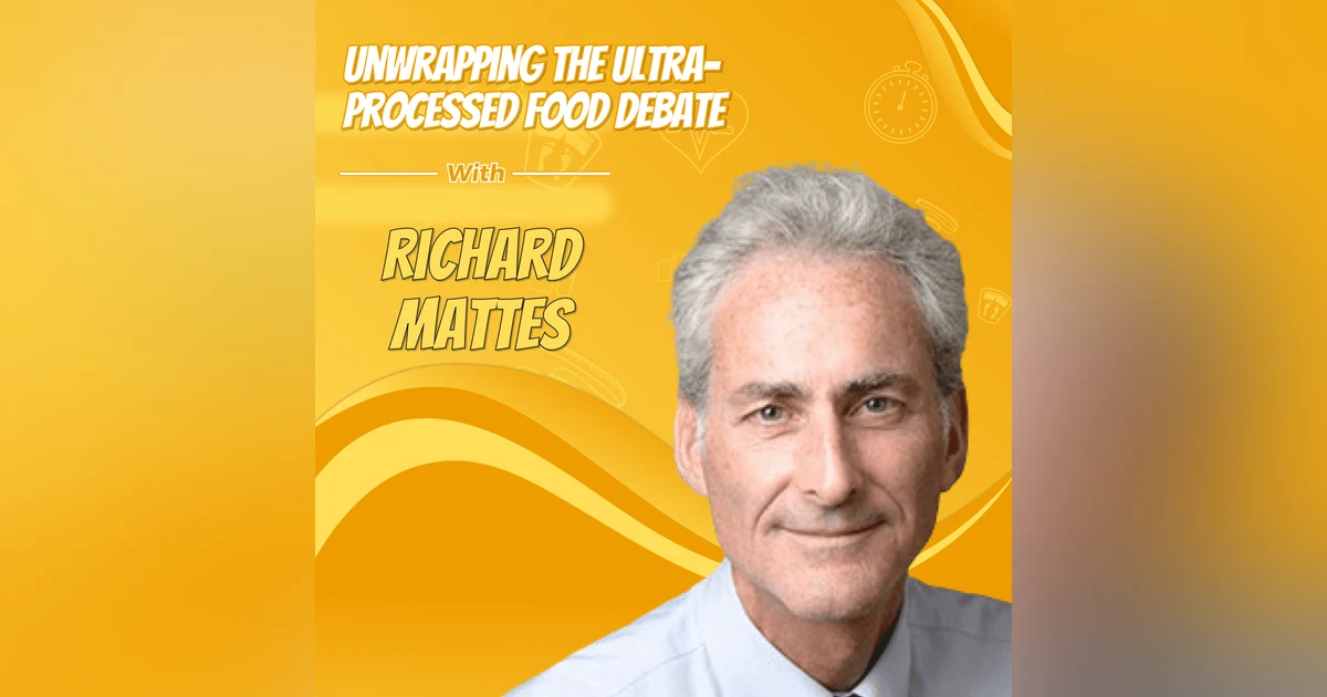 Unwrapping the Ultra-Processed Food Debate with Richard Mattes