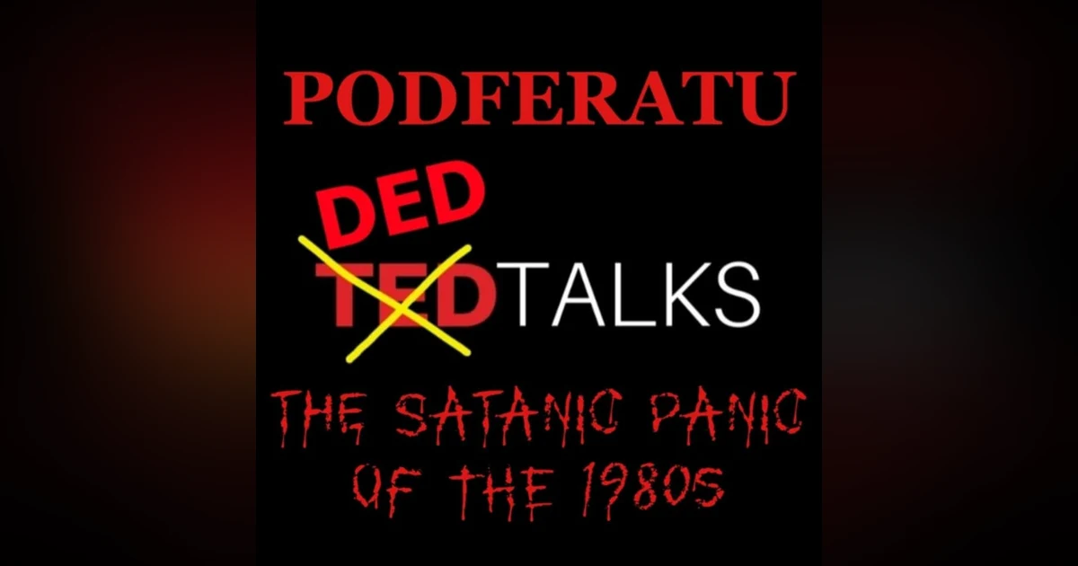 Episode 160: Podferatu DedTalk- The Satanic Panic