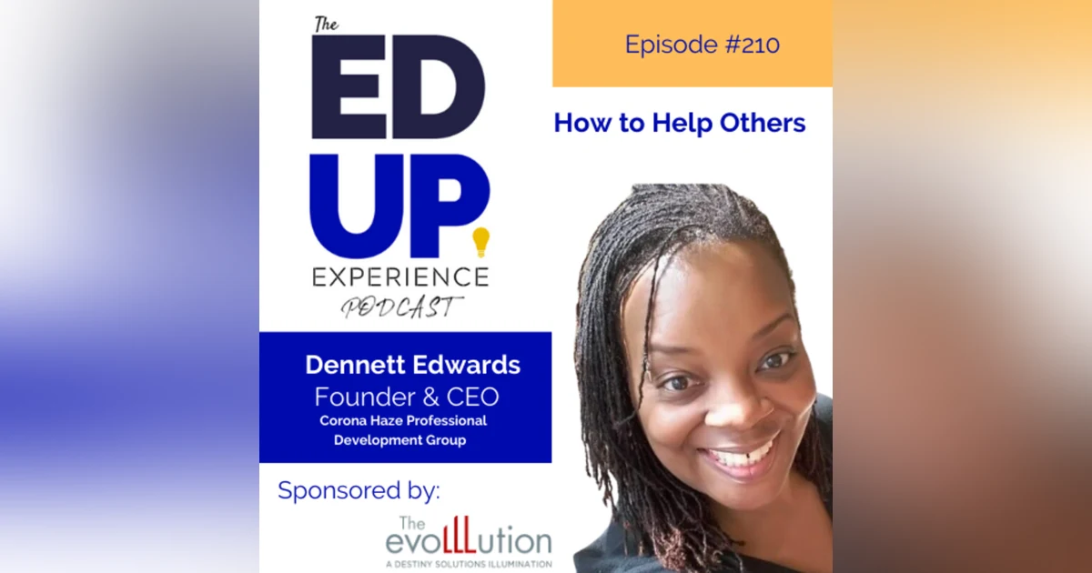 210: How to Help Others - with Dennett Edwards, Founder & CEO, Corona Haze Professional Development Group