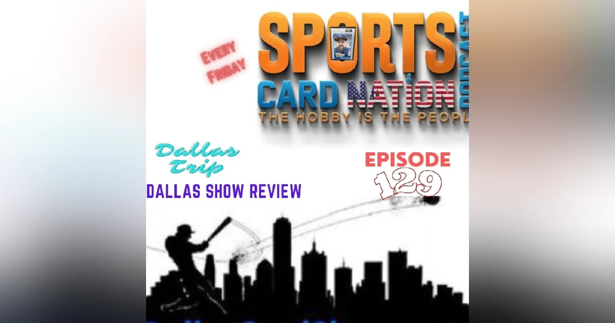 Ep.129 Dallas Trip & Card Show Recap/Review