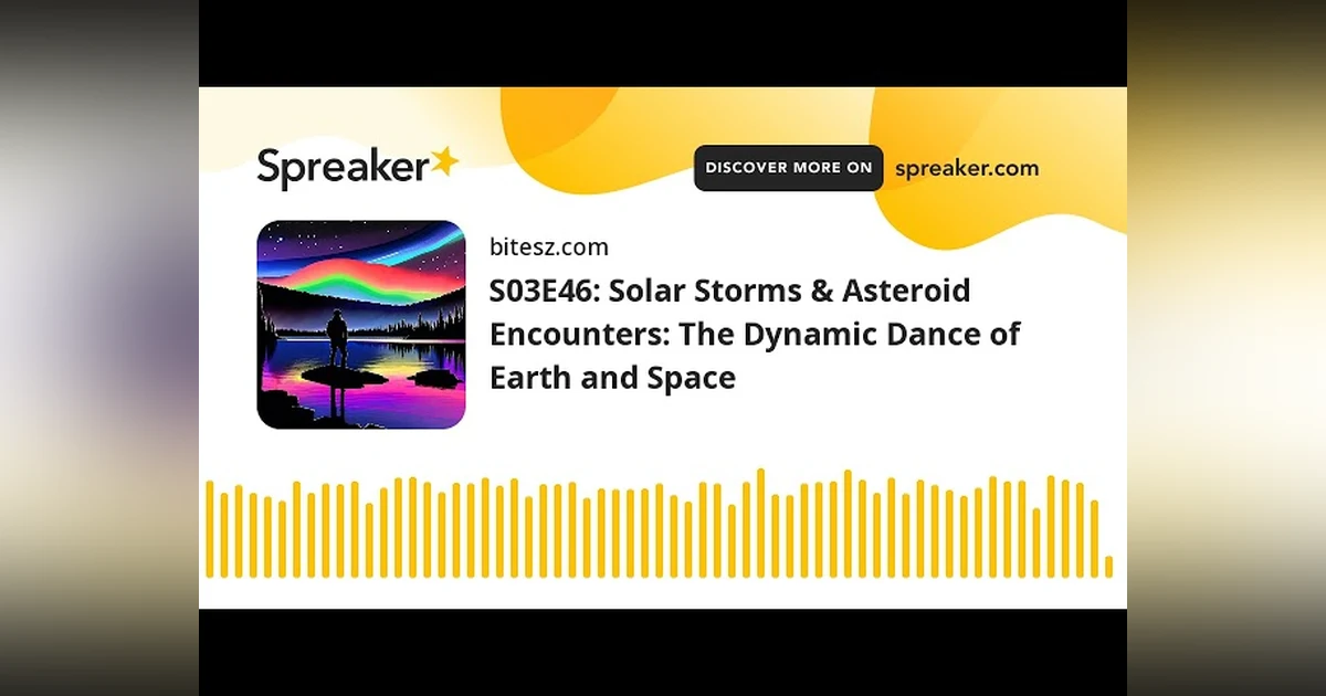 S03E46: Solar Storms & Asteroid Encounters: The Dynamic Dance of Earth and Space
