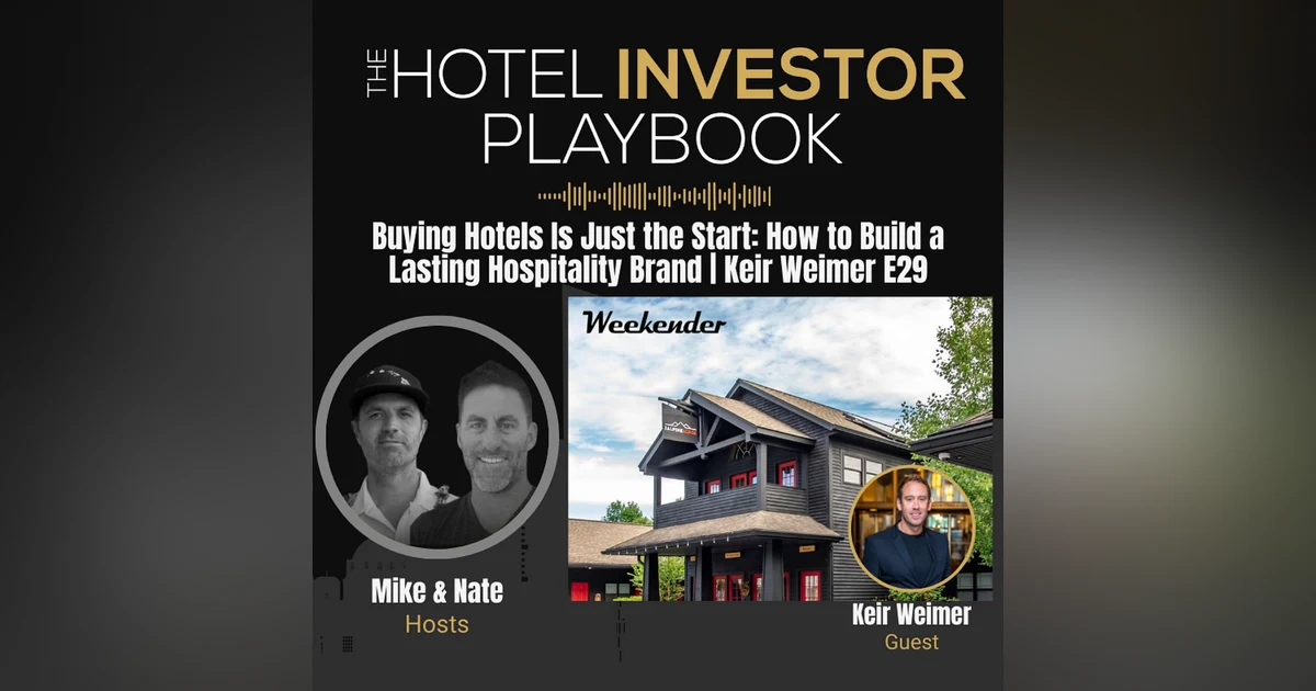 Buying Hotels Is Just the Start: How to Build a Lasting Hospitality Brand | Keir Weimer E29