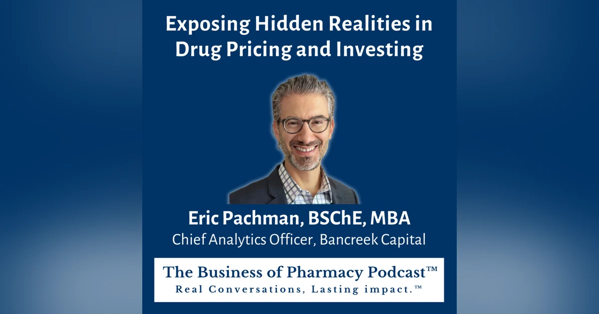 Exposing Hidden Realities in Drug Pricing and Investing | Eric Pachman, BSChE, MBA Chief Analytics Officer, Bancreek Capital