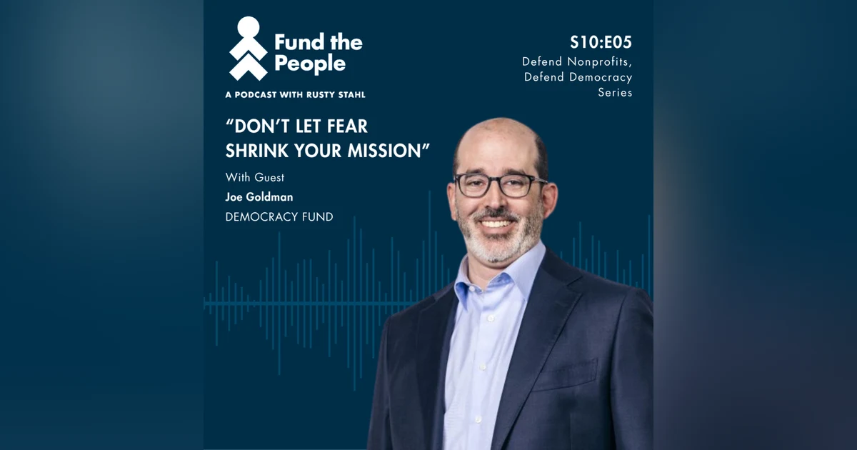 Don’t Let Fear Shrink Your Mission: Nonprofits and Democracy — with Joe Goldman, Democracy Fund