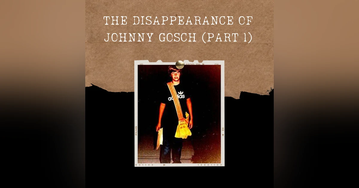 S03E04: THE DISAPPEARANCE OF JOHNNY GOSCH (PART I)