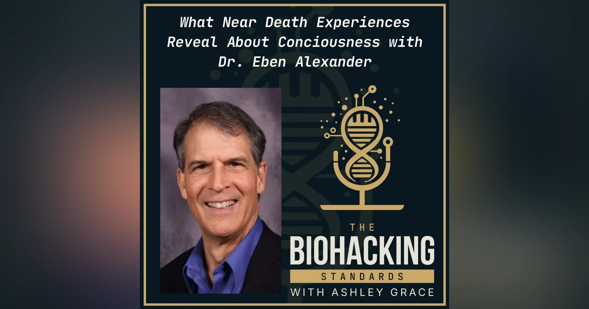 What Near-Death Experiences Reveal About Consciousness with Dr. Eben Alexander