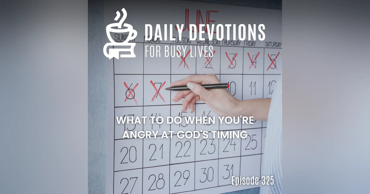 What to Do When You're Angry at God's Timing