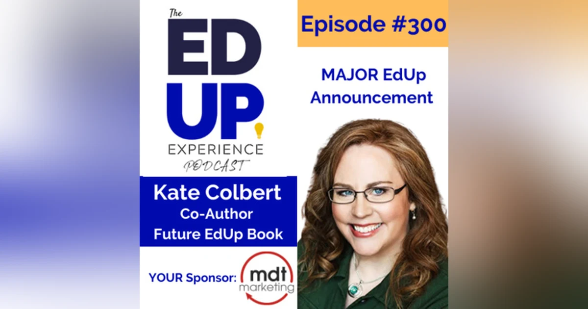 300: MAJOR EdUp Announcement - with Kate Colbert, Co-Author, Future EdUp Book