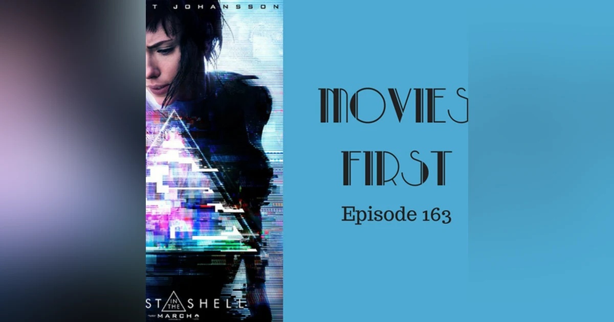 165: Ghost In The Shell - Movies First with Alex First Episode 163