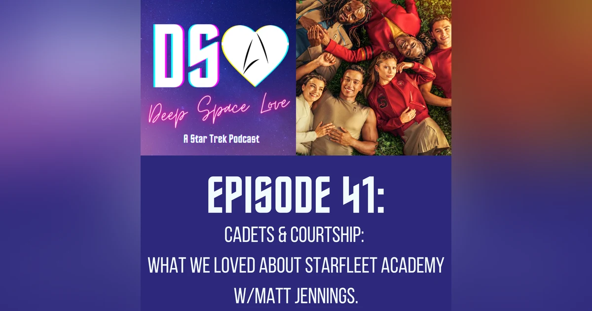 41. Cadets & Courtship: What We Loved about Starfleet Academy w/Matt Jennings