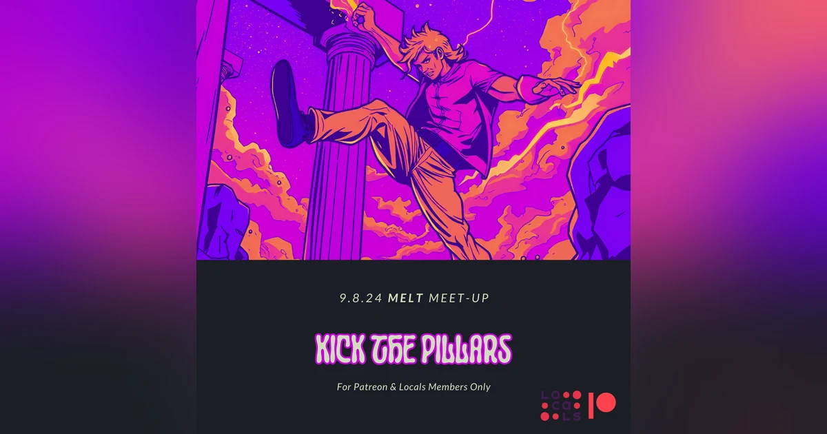 Patreon & Locals Episode: MELT Meet-Up 9.8.24 | Kick the Pillars (PREVIEW)
