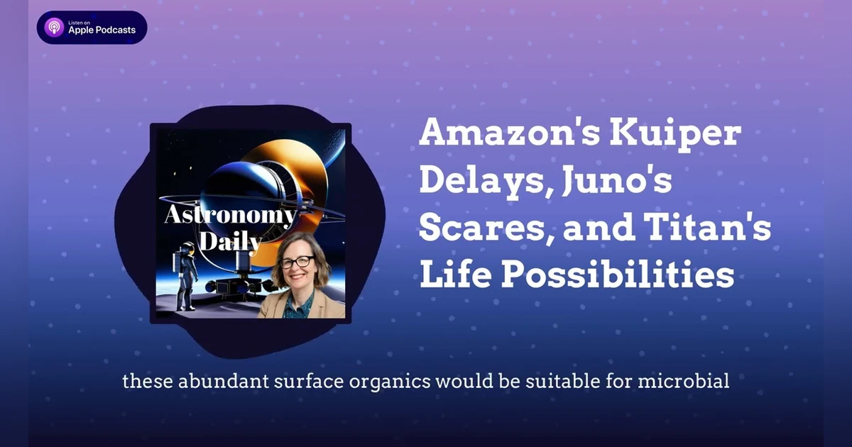 Amazon’s Kuiper Delays, Juno’s Scares, and Titan’s Life Possibilities