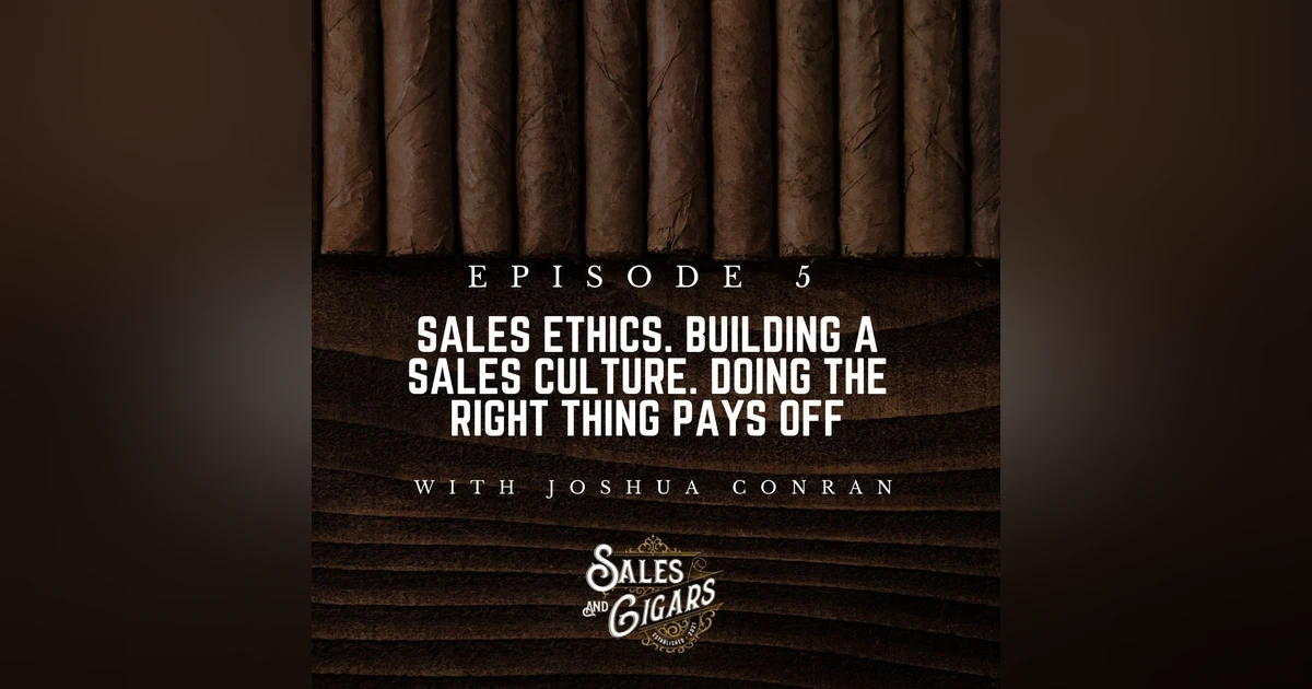 Sales Ethics. Building a Sales Culture. Doing the Right Thing Pays Off with Joshua Conran
