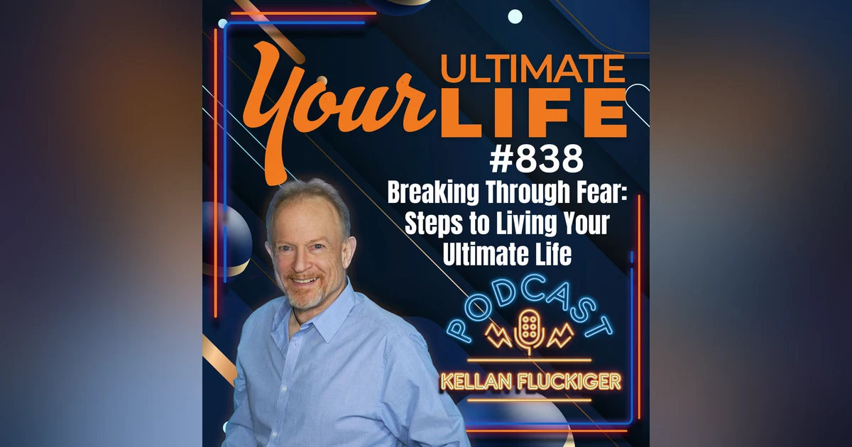 Breaking Through Fear: Steps to Living Your Ultimate Life, 838